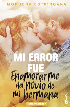 Mi error fue enamorarme del novio de mi hermana "Serie Mi error 4"