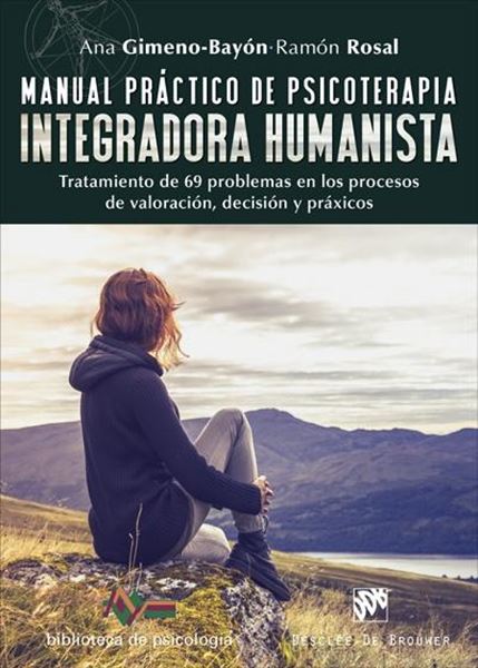Manual práctico de psicoterapia integradora humanista "Tratamiento de 69 problemas en los procesos de valoración, decisión y práxicos"