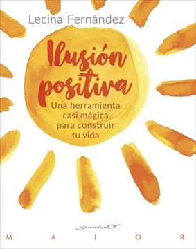 Ilusión positiva. Una herramienta casi mágica para construir tu vida