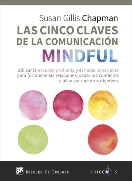 Las cinco claves de la comunicación mindful "Utilizar la escucha profunda y el habla consciente para fortalecer las relaciones"