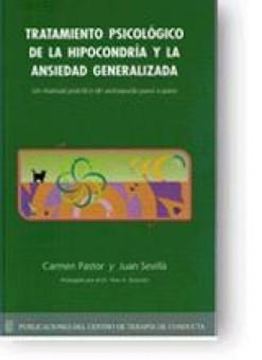 Tratamiento Psicológico de la Hipocondría y la Ansiedad Generalizada "Un Manual Práctico de Autoayuda Paso a Paso"