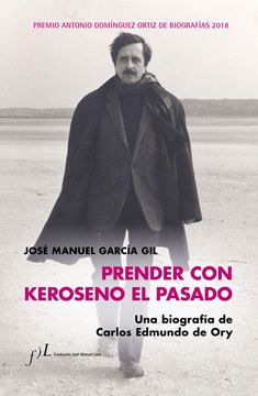 Prender con Keroseno el pasado. Una biografía de Carlos Edmundo de Ory "Premio Antonio Domínguez Ortiz de Biografías 2018"
