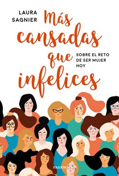 Más cansadas que infelices "Sobre el reto de ser mujer hoy"