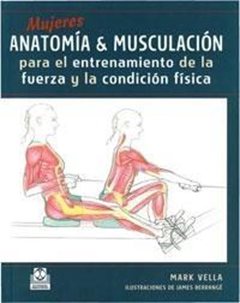 Mujeres. Anatomía & Musculación "Para el Entrenamiento de la Fuerza y la Condición Física"