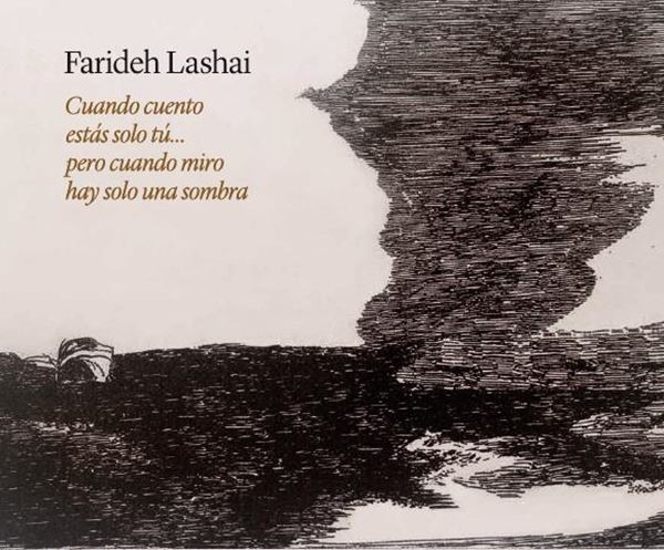 Farideh Lashai "Cuando Cuento Estás Solo Tú  pero cuando Miro Hay Solo una Sombra"