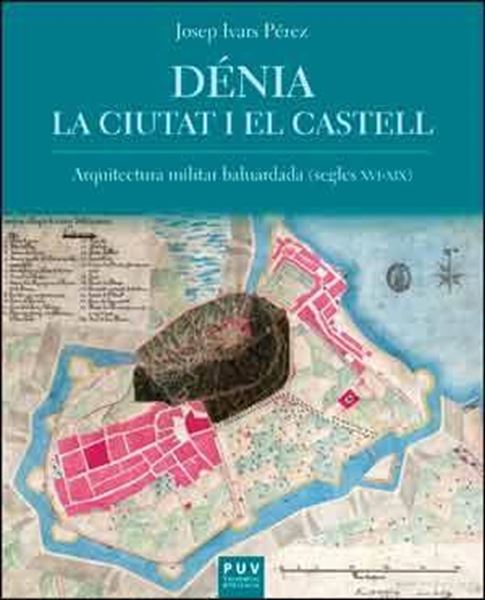 Dénia. La ciutat i el castell "La arquitectura militar baluardada (Segles XVI-XIX)"