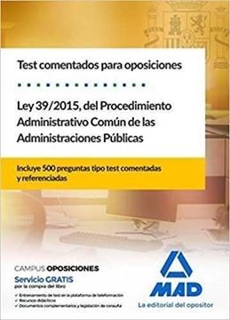 Ley 39/2015, del Procedimiento Administrativo Común de las Administraciones Públicas 2018 "Test comentados para oposiciones. Incluye 500 Preguntas tipo test comentadas y referenciadas"