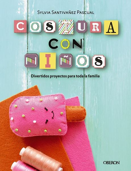 Costura con niños. 15 proyectos para coser en familia