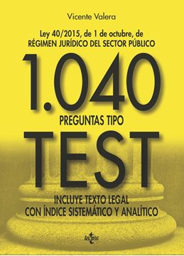 1040 preguntas tipo test, Ed. 2017 . Ley 40/2015, de 1 de octubre, del Régimen Jurídico del Sector Públi "Incluye texto legal con índice sistemático y analítico"