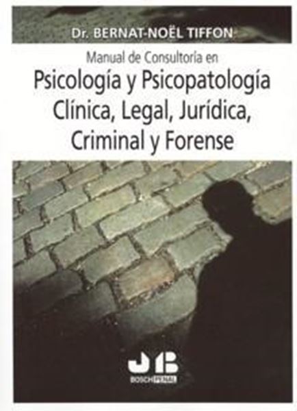 Manual de Consultoria en Psicología y Psicopatología Clínica, Legal, Jurídica, Criminal y Forense