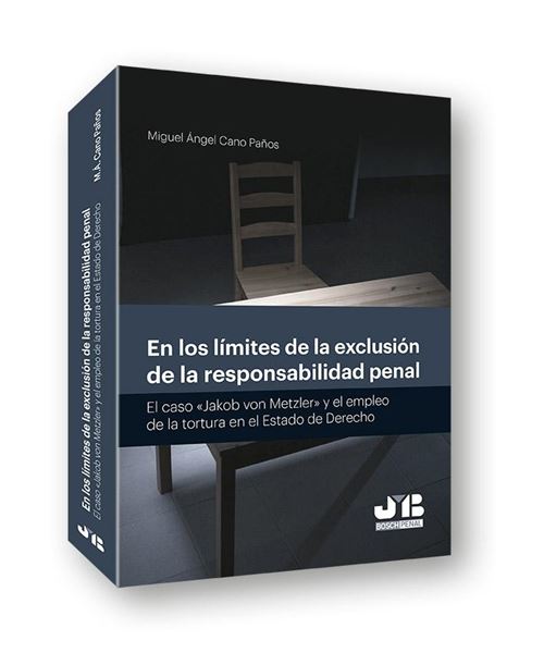 En los límites de la exclusión de la responsabilidad penal "El caso "Jakob von Metzler" y el empleo de la tortura en el Estado de Derecho"