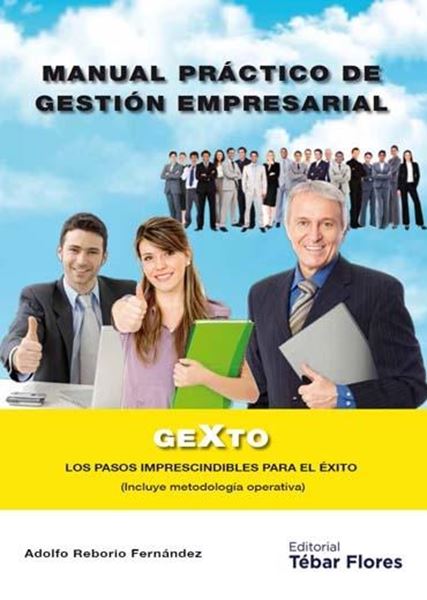 Manual práctico de gestión empresarial "GEXTO. Los pasos imprescindibles para el éxito (Incluye metodología operativa)"