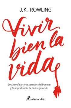 Vivir bien la vida "Los beneficios inesperados del fracaso y la importancia de la imaginación"