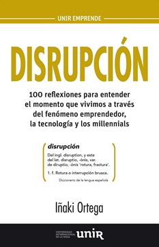 Disrupción "100 reflexiones para entender el momento que vivimos a través del fenómeno emprendedor, tecnología "