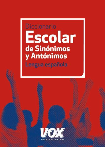 Diccionario Escolar de Sinónimos y Antónimos. Lengua Española