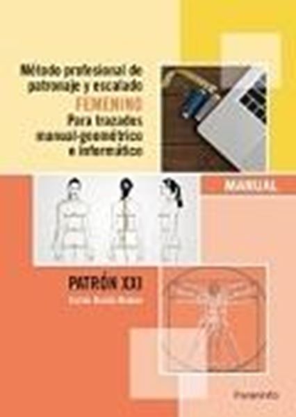 Método profesional de patronaje y escalado femenino  "Para trazados manual-geométrico e informático. Manual patrón  XXI"