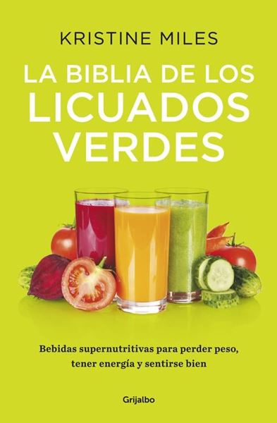 La biblia de los licuados verdes "Bebidas supernutritivas para perder peso, tener energía y sentirse bien"