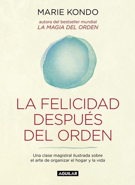 Felicidad después del orden, La "Una clase magistral ilustrada sobre el arte de organizar el hogar y la vida"