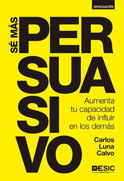 Sé Más Persuasivo "Aumenta tu Capacidad de Influir en los Demás"