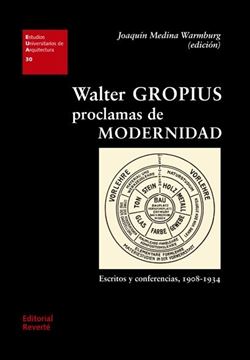 Walter Gropius. Proclamas de modernidad "Escritos y conferencias, 1908-1934"