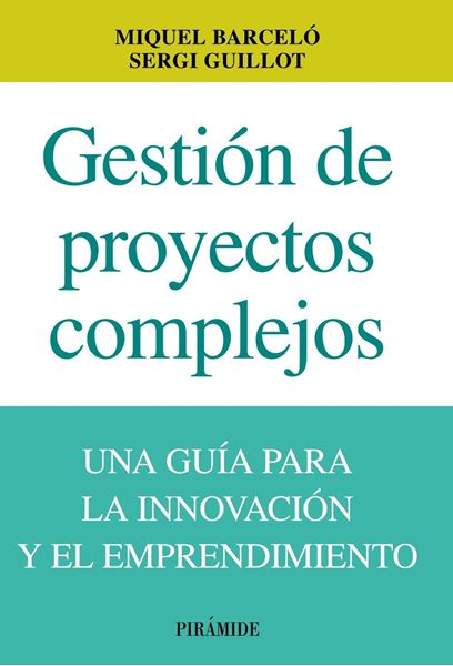 Gestión de Proyectos Complejos "Una Guía para la Innovación y el Emprendimiento"
