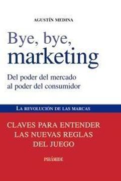 Bye, Bye, Marketing "Del Poder del Mercado al Poder del Consumidor"