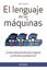Lenguaje de las máquinas, El "¿Cómo interpretarlo para mejorar su eficiencia productiva?"