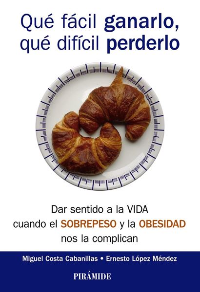 Qué fácil ganarlo, qué difícil perderlo "Dar sentido a la vida cuando el sobrepeso y la obesidad nos la complican"