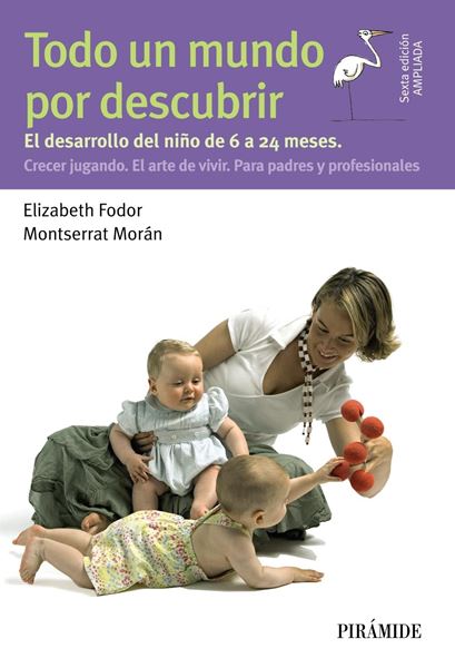 Todo un mundo por descubrir "El desarrollo del niño de 6 a 24 meses. Crecer jugando. El arte de vivir"