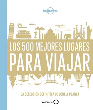 Los 500 mejores lugares para viajar "La selección definitiva de Lonely Planet"