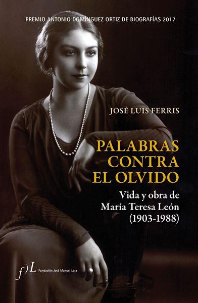 Palabras contra el olvido. Vida y obra de María Teresa León (1903-1988) "Premio Antonio Domínguez Ortiz de Biografías 2017"
