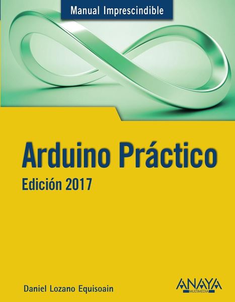 Arduino Práctico. Edición 2017 "Manual imprescindible"