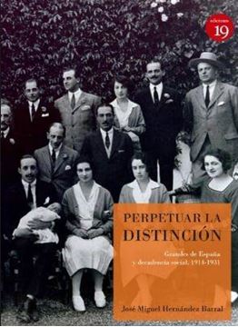Perpetuar la distinción (2ª Edición 2018) "Grandes de España y decadencia social, 1914-1931"