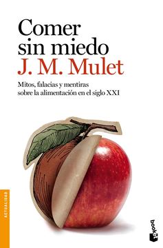 Comer sin miedo "Mitos, falacias y mentiras sobre la alimentación en el siglo XXI"