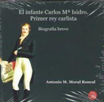 Infante Carlos Mª Isidro. Primer rey carlista