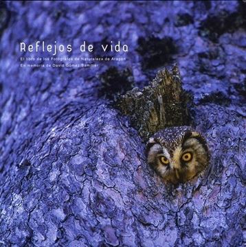 Reflejos de vida "el libro de los fotógrafos de naturaleza de Aragón : en memoria de David"