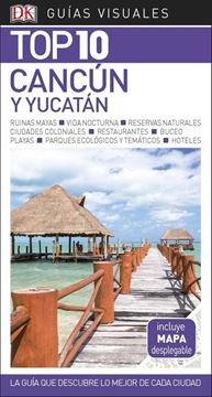 Cancún y Yucatán Guías Visuales Top 10 2018 "La guía que descubre lo mejor de cada ciudad"