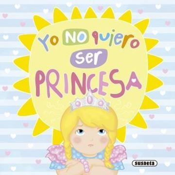 Yo no quiero ser princesa "Col. Un mundo mejor"