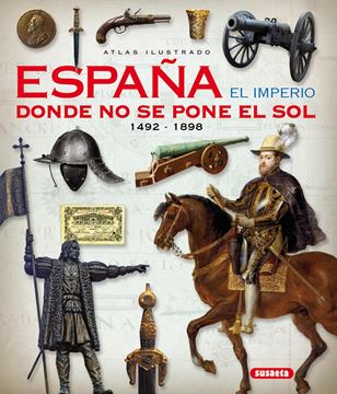 Atlas ilustrado de  España:  el imperio donde no se pone el sol (1492-1898)