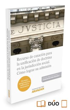 Recurso de casación para la unificación de doctrina en la jurisdicción social. Como lograr su adminison "(Doctrina, jurisprudencia, definición y formularios)"