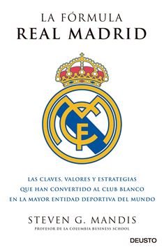 La fórmula Real Madrid "Las claves, valores y estrategias que han convertido al club blanco en la mayor entidad deportiva "