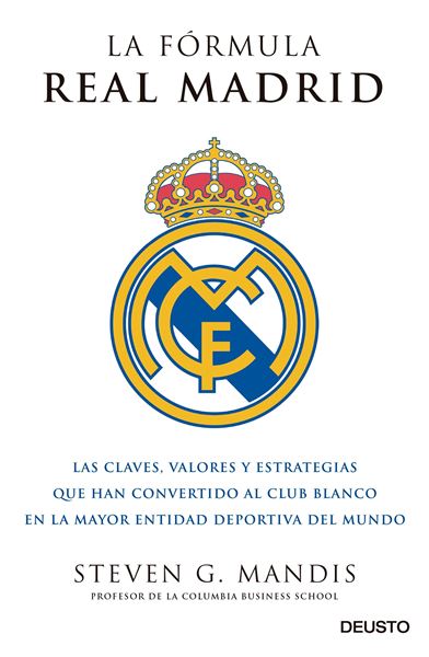 La fórmula Real Madrid "Las claves, valores y estrategias que han convertido al club blanco en la mayor entidad deportiva "