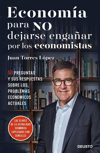 Economía para NO dejarse engañar por los economistas "50 preguntas y sus respuestas sobre los problemas económicos actuales"