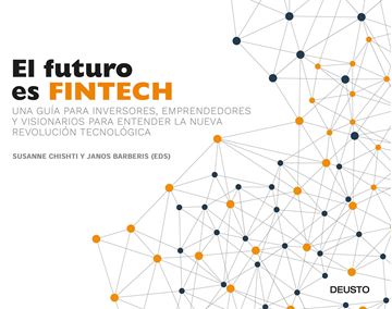Futuro es Fintech, El "Una guía para inversores, emprendedores y visionarios para entender la nueva revolución tecnológica"