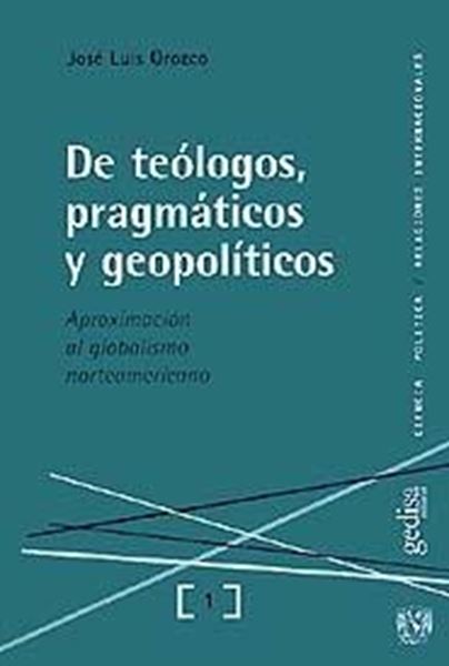 De teólogos, pragmáticos y geopolíticos "Aproximación al globalismo norteamericano"