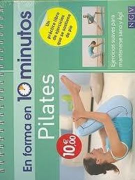 Pilates. en Forma en 10 Minutos "Ejercicios Suaves para Mantenerse Sano y Ágil"