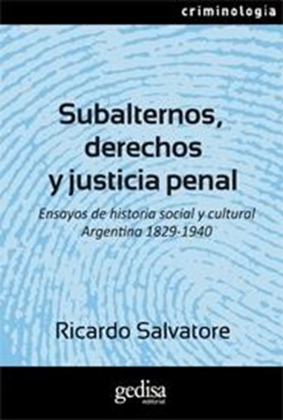 Subalternos, derechos y justicia penal "Ensayos de historia social y cultural argentina 1829-1940"
