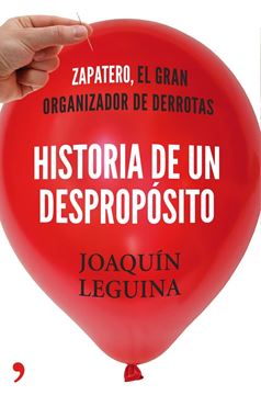 Historia de un Despropósito.Zapatero, el Gran Organizador de Derrotas