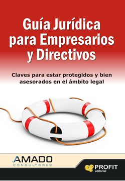 Guía Jurídica para Empresarios y Directivos "Claves para Estar Protegidos y Bien Asesorados en el Ámbito Legal"