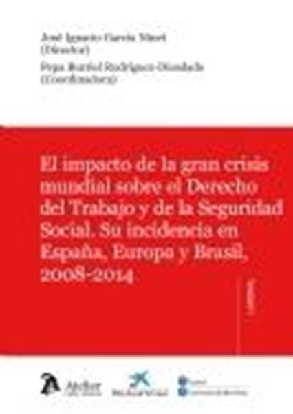 Impacto de la Gran Crisis Mundial sobre el Derecho del Trabajo y la Seguridad Social "Su Indidencia en España, Europa y Brasil, 2008-2014"
